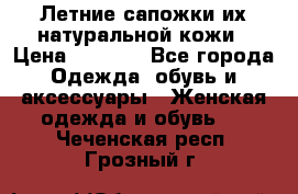 Летние сапожки их натуральной кожи › Цена ­ 2 300 - Все города Одежда, обувь и аксессуары » Женская одежда и обувь   . Чеченская респ.,Грозный г.